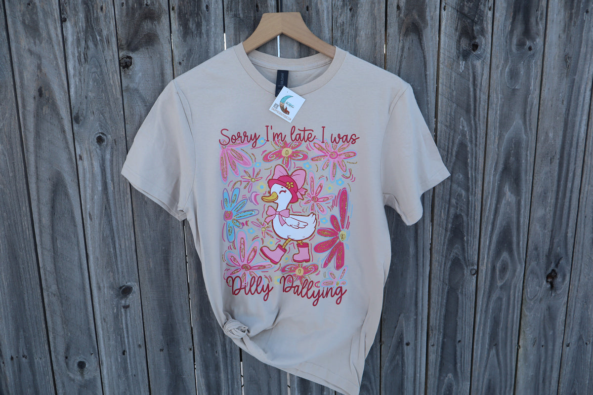 Sorry I'm Late I Was Dilly Dallying Graphic Tee